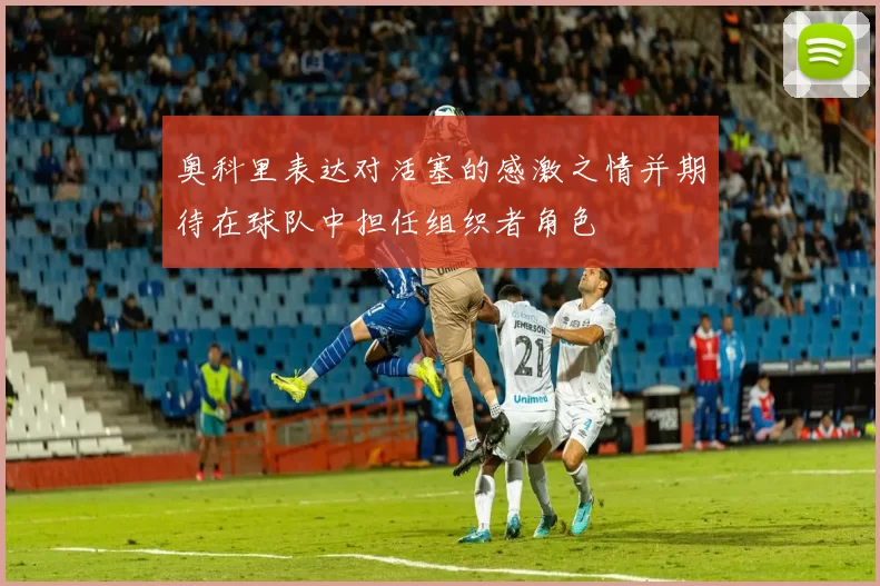 奥科里表达对活塞的感激之情并期待在球队中担任组织者角色